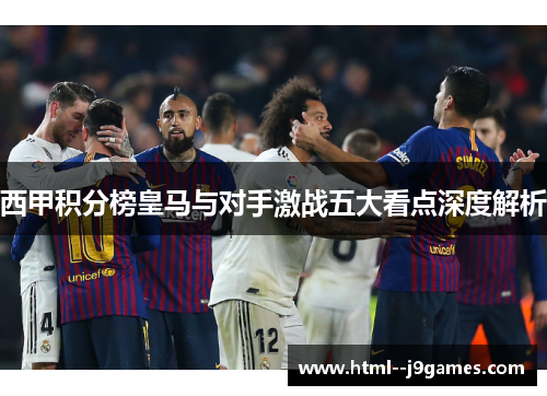 西甲积分榜皇马与对手激战五大看点深度解析