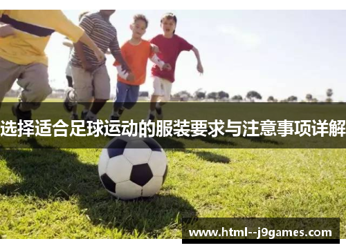 选择适合足球运动的服装要求与注意事项详解 选择适合足球运动的服装要求与注意事项详解