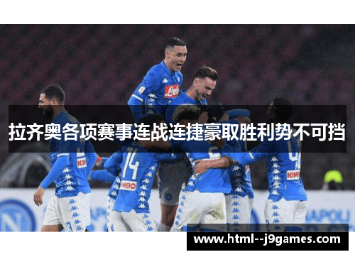 拉齐奥各项赛事连战连捷豪取胜利势不可挡 拉齐奥各项赛事连战连捷豪取胜利势不可挡