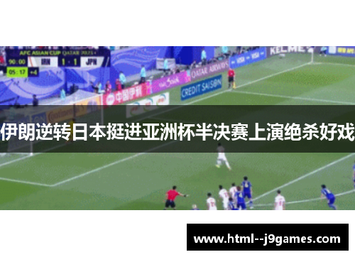 伊朗逆转日本挺进亚洲杯半决赛上演绝杀好戏 伊朗逆转日本挺进亚洲杯半决赛上演绝杀好戏