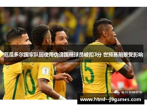 厄瓜多尔国家队因使用伪造国籍球员被扣3分 世预赛前景受影响